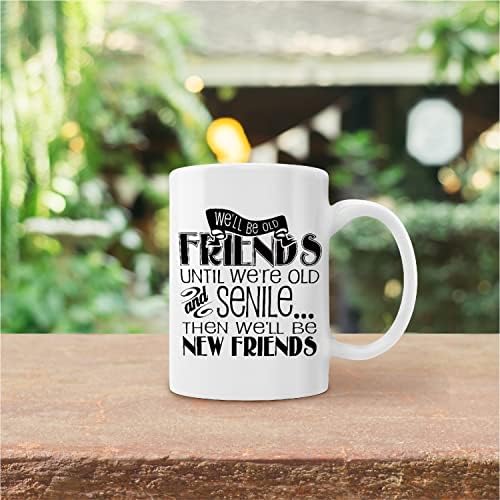 נהיה חברים ותיקים עד שנהיה זקנים וסניליים ואז נהיה חברים חדשים ספל קרמיקה-11 אונקיות מצחיק ידידות קפה חלב תה ספל כוס, ידידות יום נישואין